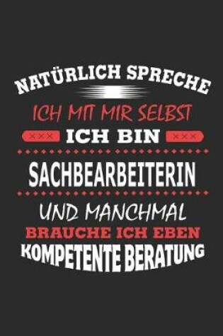 Cover of Natürlich spreche ich mit mir selbst Ich bin Sachbearbeiterin und manchmal brauche ich eben kompetente Beratung