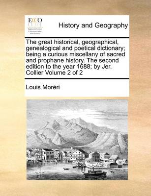 Book cover for The Great Historical, Geographical, Genealogical and Poetical Dictionary; Being a Curious Miscellany of Sacred and Prophane History. the Second Edition to the Year 1688; By Jer. Collier Volume 2 of 2