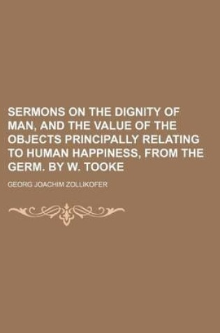 Cover of Sermons on the Dignity of Man, and the Value of the Objects Principally Relating to Human Happiness, from the Germ. by W. Tooke