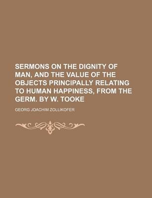 Book cover for Sermons on the Dignity of Man, and the Value of the Objects Principally Relating to Human Happiness, from the Germ. by W. Tooke