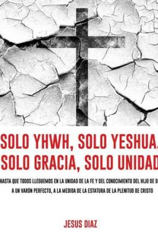 Cover of Solo Yhwh, Solo Yeshua, Solo Gracia, Solo Unidad