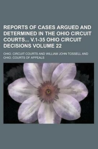 Cover of Reports of Cases Argued and Determined in the Ohio Circuit Courts V.1-35 Ohio Circuit Decisions Volume 22