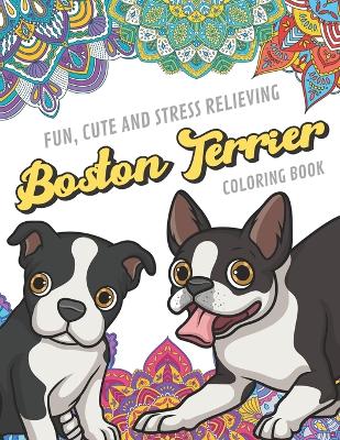 Book cover for Fun Cute And Stress Relieving Boston Terrier Coloring Book