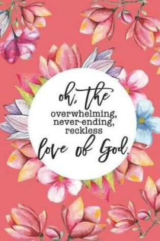 Cover of Oh, The Overwhelming, Never-ending, Reckless Love of God
