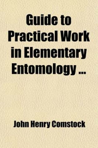 Cover of Guide to Practical Work in Elementary Entomology; An Outline for the Use of Students in the Entomological Laboratory of Cornell University