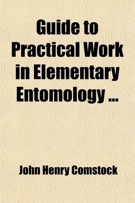 Book cover for Guide to Practical Work in Elementary Entomology; An Outline for the Use of Students in the Entomological Laboratory of Cornell University