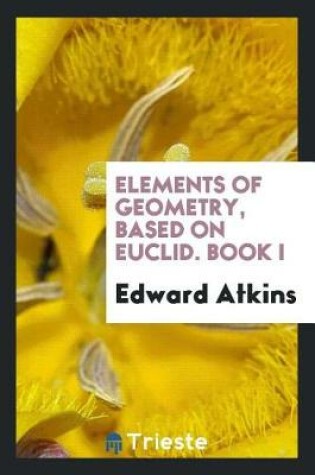 Cover of Elements of Geometry, Based on Euclid. Book I