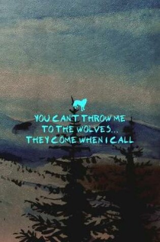 Cover of You Can't Throw Me To The Wolves... They Come When I Call