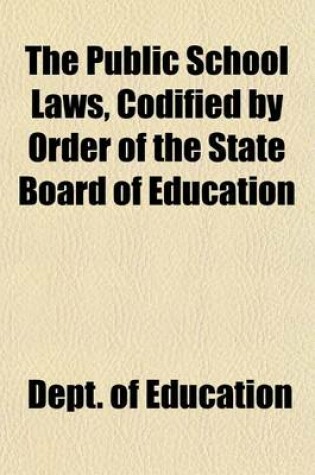 Cover of The Public School Laws, Codified by Order of the State Board of Education