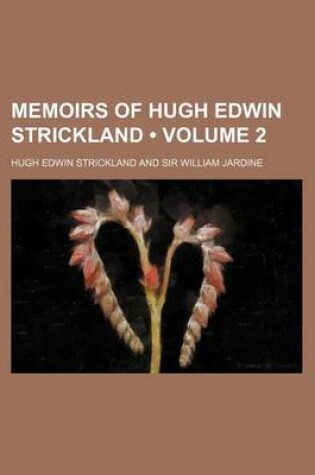 Cover of Memoirs of Hugh Edwin Strickland (Volume 2)