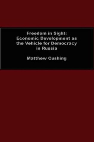 Cover of Freedom in Sight: Economic Development as the Vehicle for Democracy in Russia