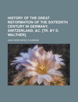 Book cover for History of the Great Reformation of the Sixteenth Century in Germany, Switzerland, &C. [Tr. by D. Walther].