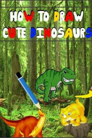 Cover of How to Draw Cute Dinosaurs