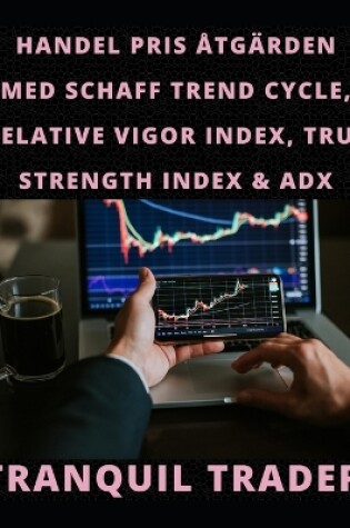 Cover of Handel Pris Åtgärden Med Schaff Trend Cycle, Relative Vigor Index, True Strength Index & Adx