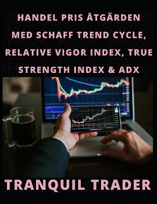 Book cover for Handel Pris Åtgärden Med Schaff Trend Cycle, Relative Vigor Index, True Strength Index & Adx