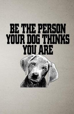 Book cover for Be the Person Your Dog Thinks You Are A5 Lined Notebook