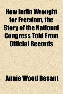 Book cover for How India Wrought for Freedom, the Story of the National Congress Told from Official Records