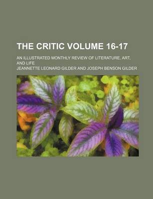 Book cover for The Critic; An Illustrated Monthly Review of Literature, Art, and Life Volume 16-17