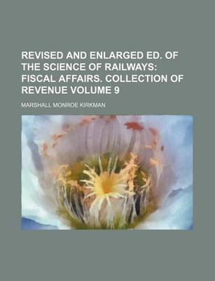 Book cover for Revised and Enlarged Ed. of the Science of Railways; Fiscal Affairs. Collection of Revenue Volume 9