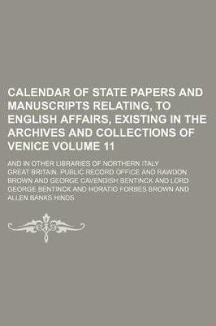 Cover of Calendar of State Papers and Manuscripts Relating, to English Affairs, Existing in the Archives and Collections of Venice Volume 11; And in Other Libraries of Northern Italy