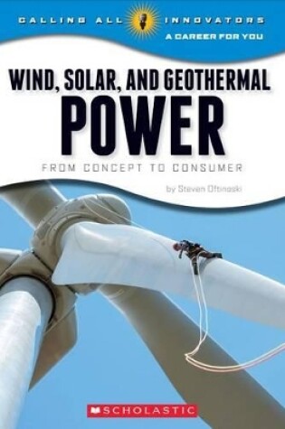 Cover of Wind, Solar, and Geothermal Power: From Concept to Consumer (Calling All Innovators: A Career for You)