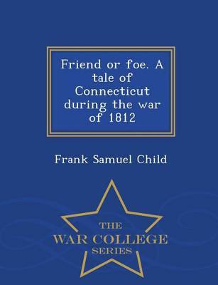 Book cover for Friend or Foe. a Tale of Connecticut During the War of 1812 - War College Series