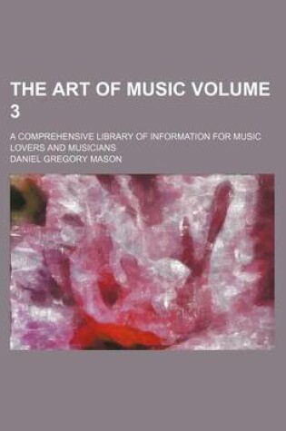 Cover of The Art of Music Volume 3; A Comprehensive Library of Information for Music Lovers and Musicians