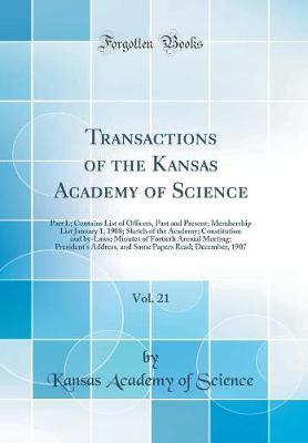 Book cover for Transactions of the Kansas Academy of Science, Vol. 21: Part I.; Contains List of Officers, Past and Present; Membership List January 1, 1908; Sketch of the Academy; Constitution and by-Laws; Minutes of Fortieth Annual Meeting; President's Address, and So