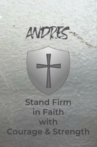 Cover of Andres Stand Firm in Faith with Courage & Strength