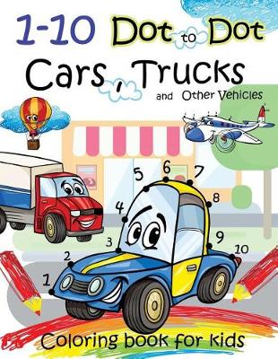 Book cover for 1-10 Dot to Dot Cars, Trucks and Other Vehicles Coloring book for kids