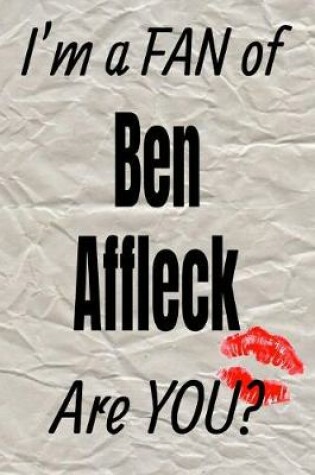 Cover of I'm a Fan of Ben Affleck Are You? Creative Writing Lined Journal