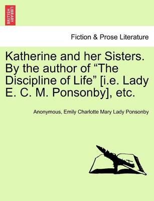 Book cover for Katherine and Her Sisters. by the Author of "The Discipline of Life" [I.E. Lady E. C. M. Ponsonby], Etc.