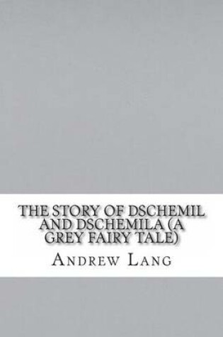 Cover of The Story of Dschemil and Dschemila (a Grey Fairy Tale)