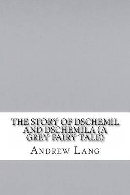 Book cover for The Story of Dschemil and Dschemila (a Grey Fairy Tale)