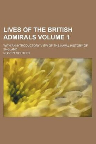 Cover of Lives of the British Admirals; With an Introductory View of the Naval History of England Volume 1