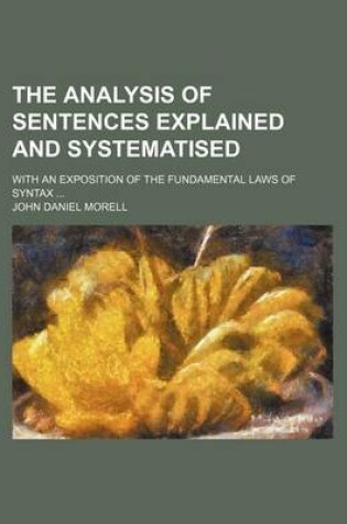 Cover of The Analysis of Sentences Explained and Systematised; With an Exposition of the Fundamental Laws of Syntax