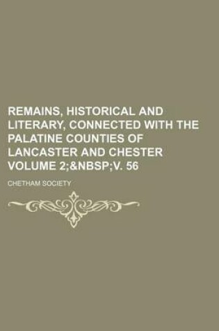 Cover of Remains, Historical and Literary, Connected with the Palatine Counties of Lancaster and Chester Volume 2;