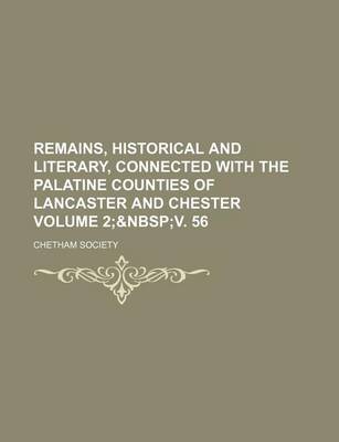 Book cover for Remains, Historical and Literary, Connected with the Palatine Counties of Lancaster and Chester Volume 2;