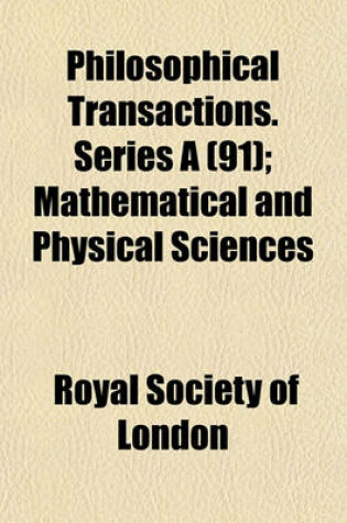 Cover of Philosophical Transactions. Series a (91); Mathematical and Physical Sciences