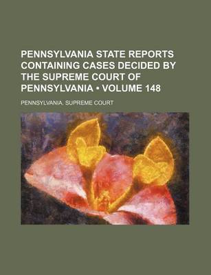 Book cover for Pennsylvania State Reports Containing Cases Decided by the Supreme Court of Pennsylvania (Volume 148)