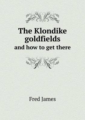 Book cover for The Klondike goldfields and how to get there