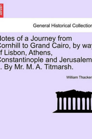 Cover of Notes of a Journey from Cornhill to Grand Cairo, by Way of Lisbon, Athens, Constantinople and Jerusalem ... by Mr. M. A. Titmarsh.