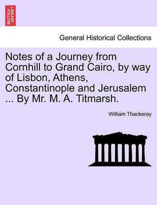 Book cover for Notes of a Journey from Cornhill to Grand Cairo, by Way of Lisbon, Athens, Constantinople and Jerusalem ... by Mr. M. A. Titmarsh.