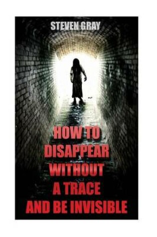 Cover of How to Disappear Without a Trace and Be Invisible? Erase Your Digital Footprint and Vanish Without a Trace