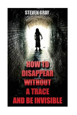 Book cover for How to Disappear Without a Trace and Be Invisible? Erase Your Digital Footprint and Vanish Without a Trace