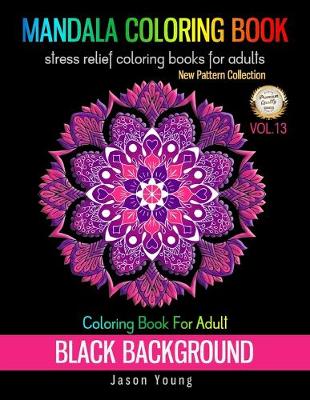 Cover of Coloring Book For Adult Black Background-Mandala Coloring Book Stress Relief coloring books for adults Vol.13