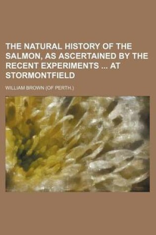 Cover of The Natural History of the Salmon, as Ascertained by the Recent Experiments at Stormontfield