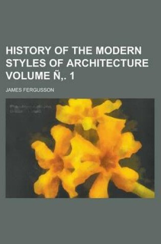 Cover of History of the Modern Styles of Architecture Volume N . 1