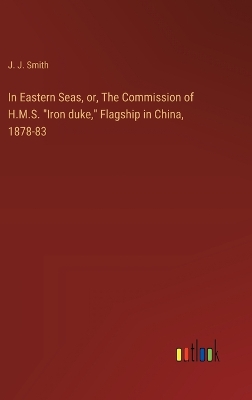 Book cover for In Eastern Seas, or, The Commission of H.M.S. "Iron duke," Flagship in China, 1878-83
