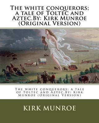 Book cover for The white conquerors; a tale of Toltec and Aztec.By